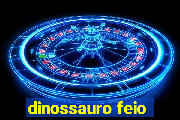 dinossauro feio